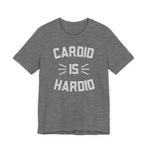 Cardio Is Hardio | Funny Gym and Fitness T-shirt