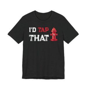 I’d Tap That | Funny Firefighter T-shirt