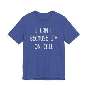 I Can’t Because I’m on Call | Funny Doctor and Nurse T-shirt