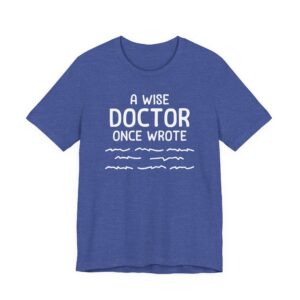 A Wise Doctor Once Wrote | Funny Doctor T-shirt