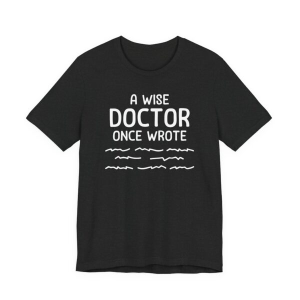 A Wise Doctor Once Wrote | Funny Doctor T-shirt