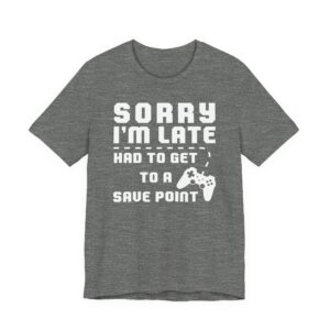 Sorry I’m Late Had to Get to a Save Point | Funny Gaming T-shirt