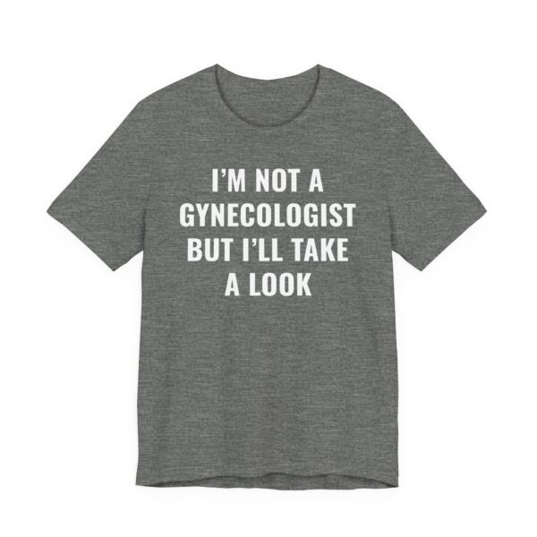I’m Not a Gynecologist But I Take a Look | Funny Doctor T-shirt