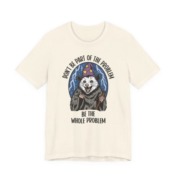 Be the Whole Problem | Funny Opossum Meme T-shirt