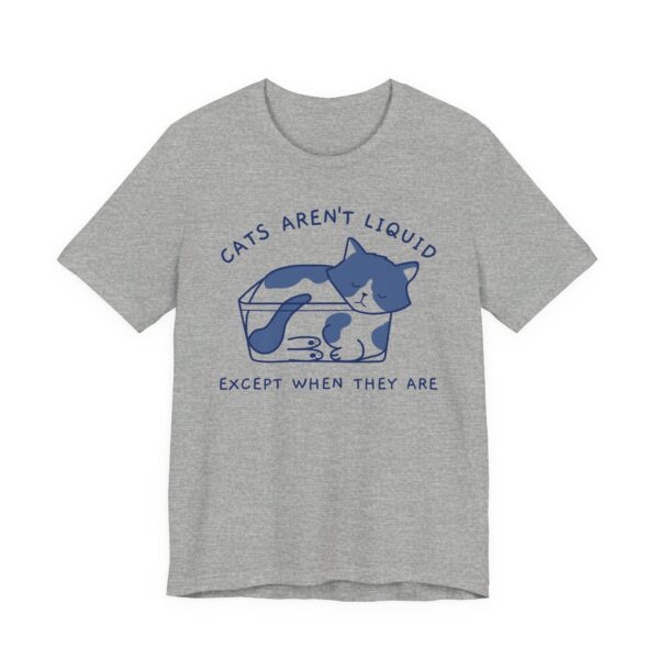 Cats Aren’t Liquid Except When They Are | Funny Cat T-shirt