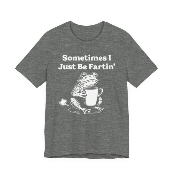 Sometimes I Just Be Fartin’ | Funny Frog T-shirt