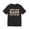 Keep Calm Plants Have Protein | Funny Vegan T-shirt