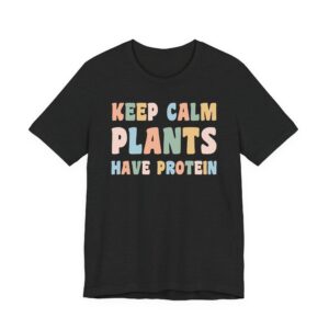 Keep Calm Plants Have Protein | Funny Vegan T-shirt