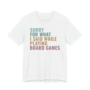 Sorry for What I Said While Playing Board Games | Funny Gaming T-shirt