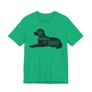 Life is Better with Dogs | Cute Dog T-shirt