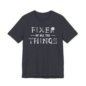 Fixer of All the Things | Funny Dad T-shirt