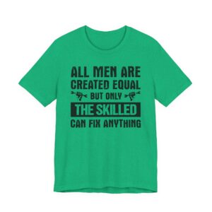 All Men Are Created Equal But Only the Skilled Can Fix Anything | Funny Technician T-shirt