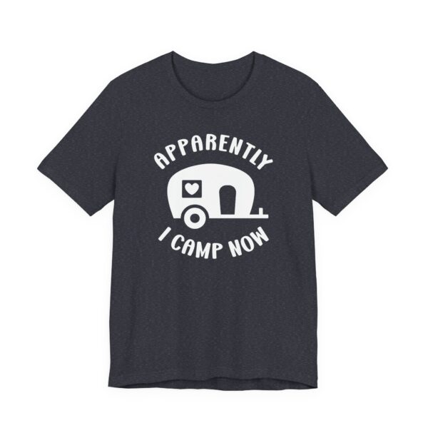 Apparently I Camp Now | Cute Camping T-shirt