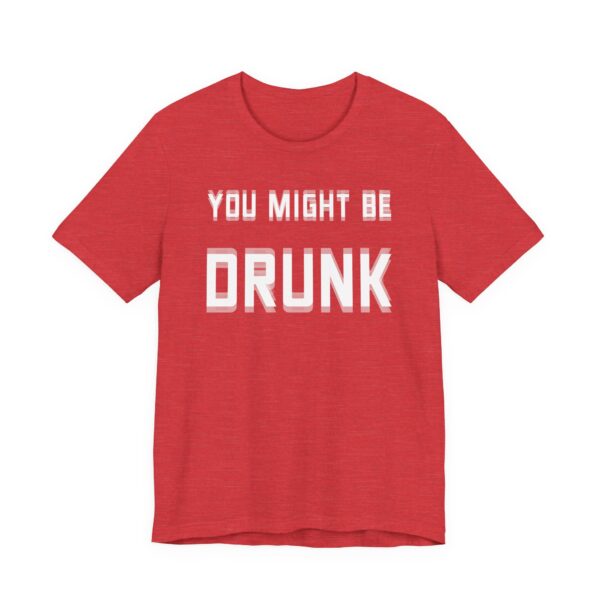 You Might Be Drunk | Funny Beer Lover T-shirt