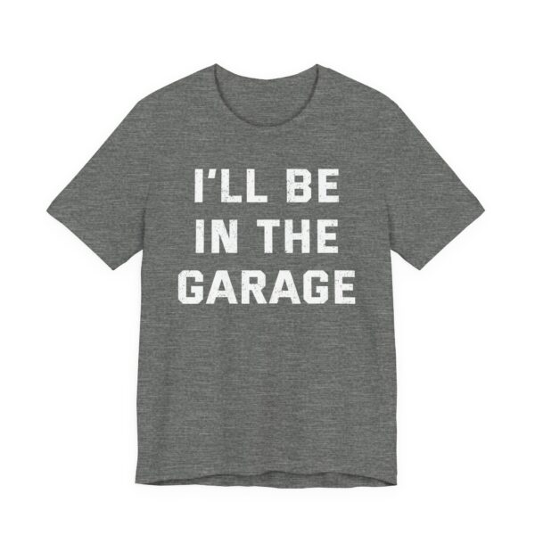 I’ll Be in the Garage | Funny Mechanic Dad T-shirt
