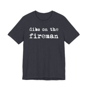 Dibs on the Fireman | Firefighter T-shirt