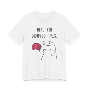 Hey You Dropped This Brain | Funny T-shirt