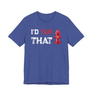I’d Tap That | Funny Firefighter T-shirt