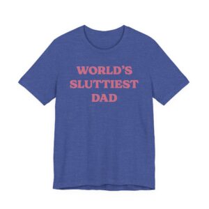 World’s Sluttiest Dad | Funny Dad T-shirt