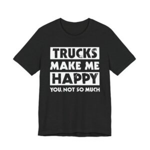Trucks Make Me Happy | Funny Truck Driver T-shirt