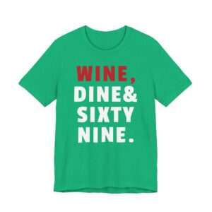 Wine, Dine & Sixty Nine | Funny Adult Humor T-shirt