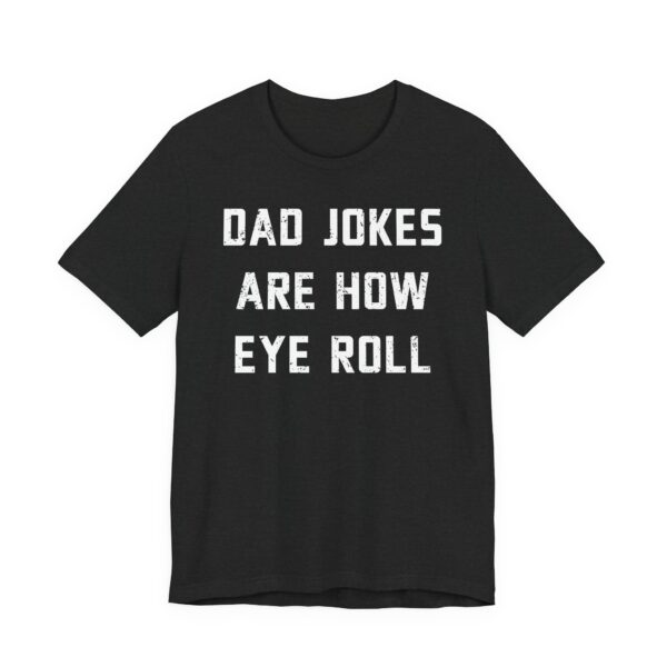 Dad Jokes Are How Eye Roll | Funny Dad T-shirt