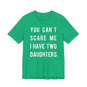 You Can’t Scare Me I Have Two Daughters | Funny Dad and Mom T-shirt