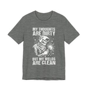 My Thoughts Are Dirty but My Welds Are Clean | Funny Welder T-shirt