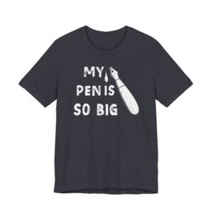 My Pen Is So Big | Funny Men T-shirt