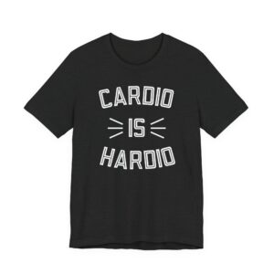 Cardio Is Hardio | Funny Gym and Fitness T-shirt