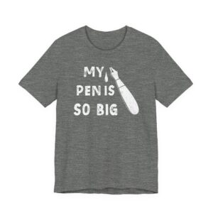 My Pen Is So Big | Funny Men T-shirt