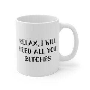Relax, I Will Feed All You Bitches | Funny Chef Mug