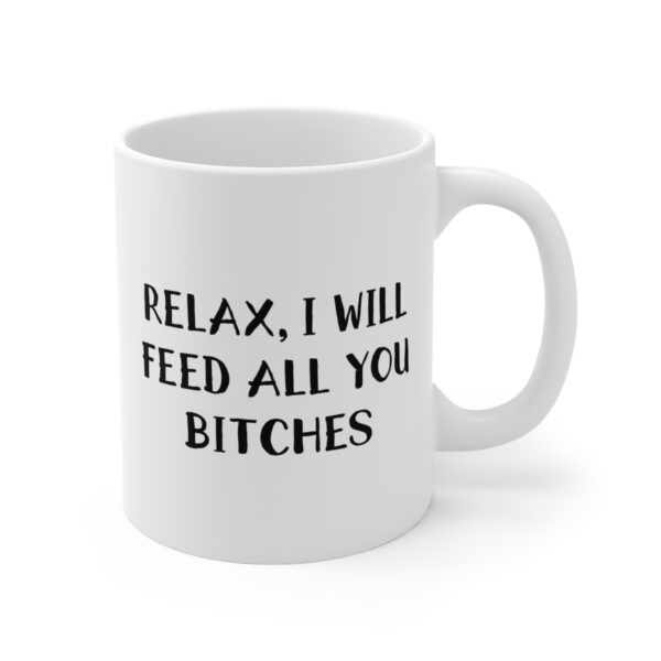 Relax, I Will Feed All You Bitches | Funny Chef Mug