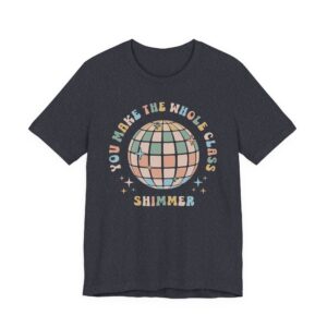 You Make the Whole Class Shimmer | Funny Teacher T-shirt