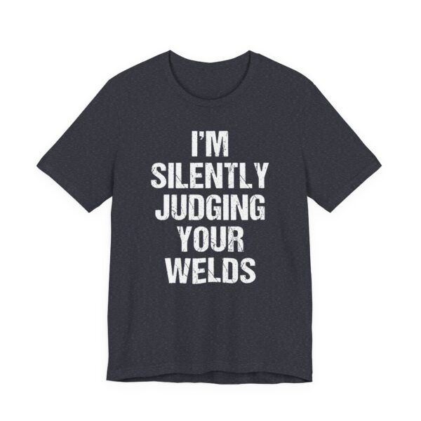 I’m Silently Judging Your Welds | Funny Welder T-shirt