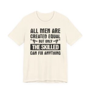 All Men Are Created Equal But Only the Skilled Can Fix Anything | Funny Technician T-shirt