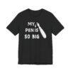 My Pen Is So Big | Funny Men T-shirt