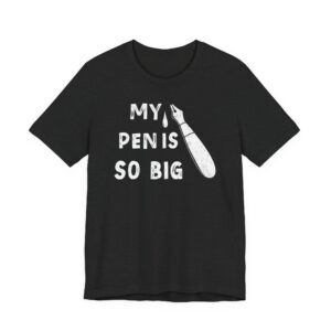 My Pen Is So Big | Funny Men T-shirt