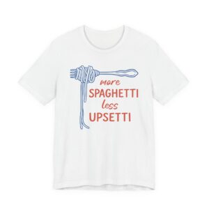 More Spaghetti, Less Upsetti | Funny Spaghetti T-shirt