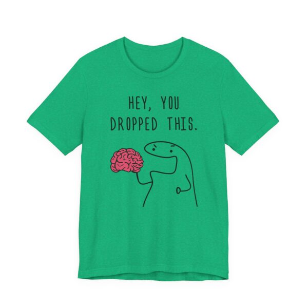 Hey You Dropped This Brain | Funny T-shirt