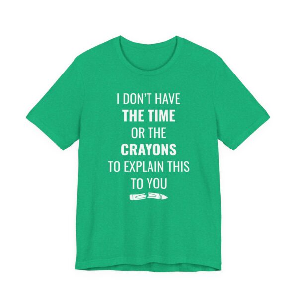 I Don’t Have the Time or the Crayons to Explain This to You | Funny T-shirt