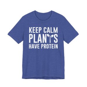 Keep Calm Plants Have Protein | Funny Vegan T-shirt