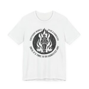 Everybody Wants to Be a Gangster Until It’s Time to Do Gangster Shit | Firefighter T-shirt