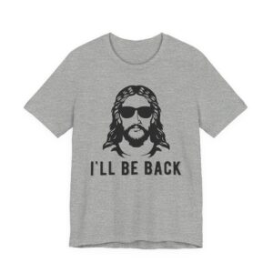 I’ll Be Back | Funny Christian T-shirt