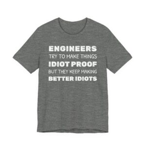 Engineers Try to Make Things Idiot-Proof, But They Keep Making Better Idiots | Funny Engineer T-shirt