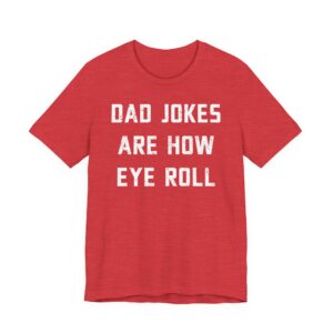 Dad Jokes Are How Eye Roll | Funny Dad T-shirt