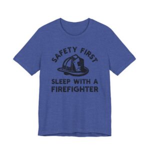 Safety First, Sleep with a Firefighter | Funny Firefighter T-shirt