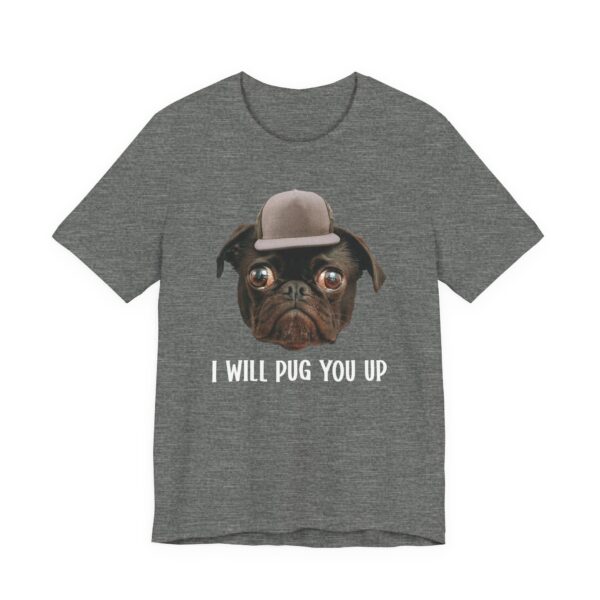 I Will Pug You Up | Funny Pug Dog T-shirt