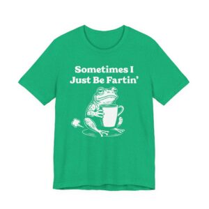 Sometimes I Just Be Fartin’ | Funny Frog T-shirt