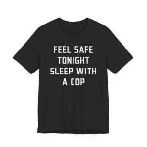 Feel Safe Tonight Sleep with a Cop | Funny Police T-shirt